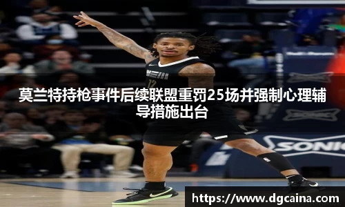 莫兰特持枪事件后续联盟重罚25场并强制心理辅导措施出台